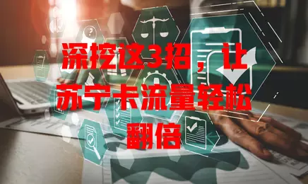 深挖这3招，让苏宁卡流量轻松翻倍