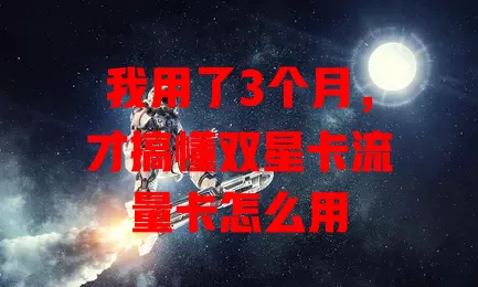 我用了3个月，才搞懂双星卡流量卡怎么用