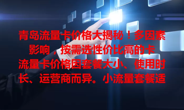 青岛流量卡价格大揭秘！多因素影响，按需选性价比高的卡

流量卡价格因套餐大小、使用时长、运营商而异。小流量套餐适合轻度用户，几十元几百兆；大流量套餐给需求大的，价格相应高。短期便宜期限短，长期虽一次性费用高但月成本低。选卡别只看价，综合考虑网络和服务。