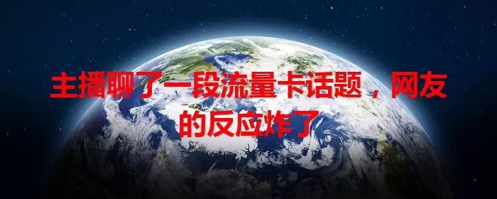 主播聊了一段流量卡话题，网友的反应炸了