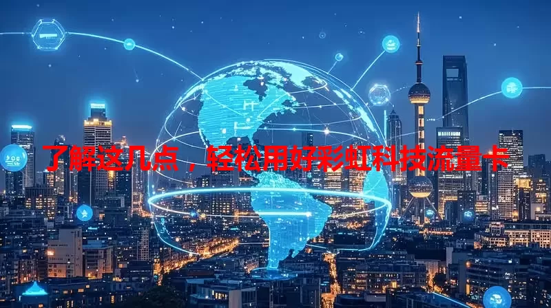了解这几点，轻松用好彩虹科技流量卡