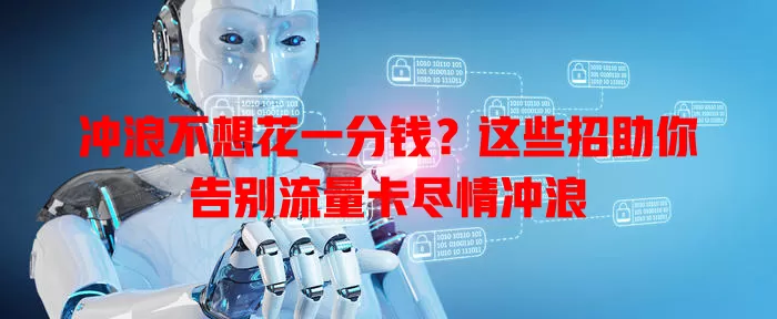 冲浪不想花一分钱？这些招助你告别流量卡尽情冲浪