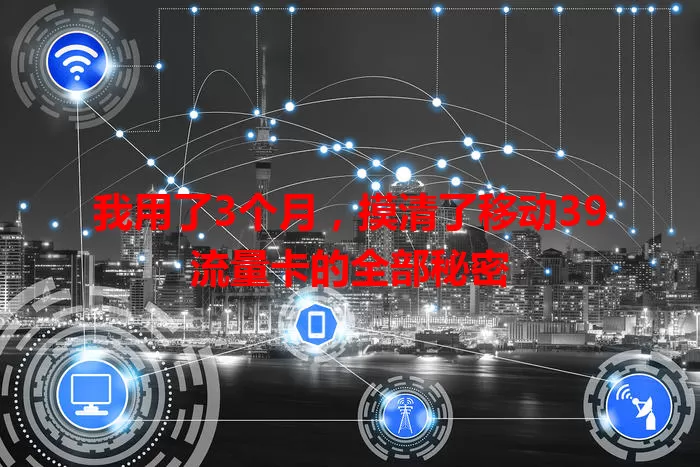 我用了3个月，摸清了移动39流量卡的全部秘密