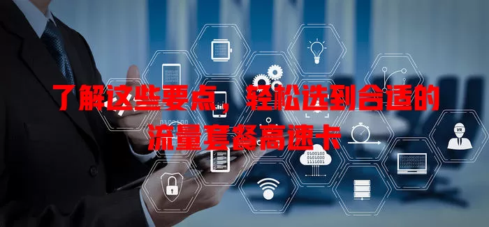 了解这些要点，轻松选到合适的流量套餐高速卡