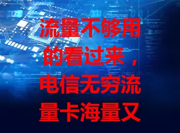 流量不够用的看过来，电信无穷流量卡海量又高速！

在数字化时代，流量至关重要。电信无穷流量卡优势明显，海量流量满足各种上网需求，网络速度快，使用场景广，有了它告别流量焦虑，畅享上网体验！