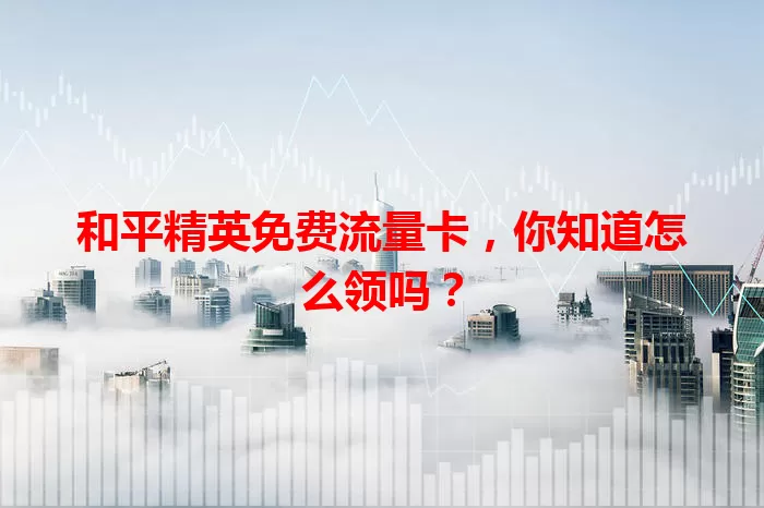 和平精英免费流量卡，你知道怎么领吗？