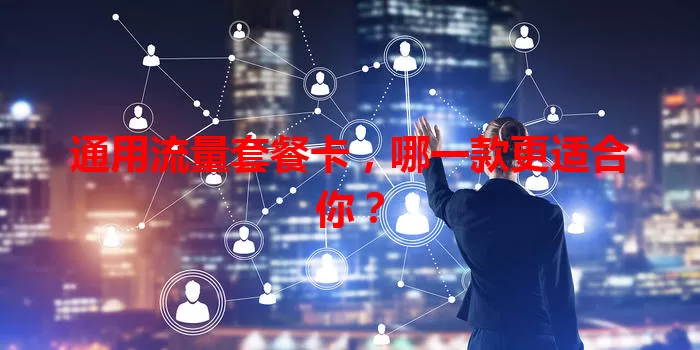 通用流量套餐卡，哪一款更适合你？