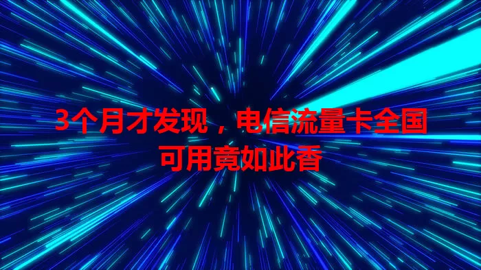 3个月才发现，电信流量卡全国可用竟如此香
