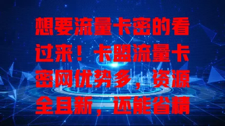 想要流量卡密的看过来！卡盟流量卡密网优势多，资源全且新，还能省精力，安全性也有保障