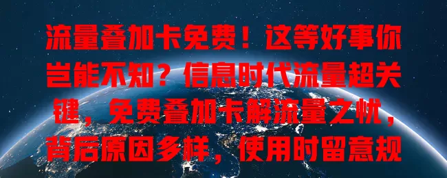 流量叠加卡免费!这等好事你岂能不知?信息时代流量超关键,免费叠加卡解流量之忧,背后原因多样,使用时留意规则条件,快关注抓住机会丰富网络生活