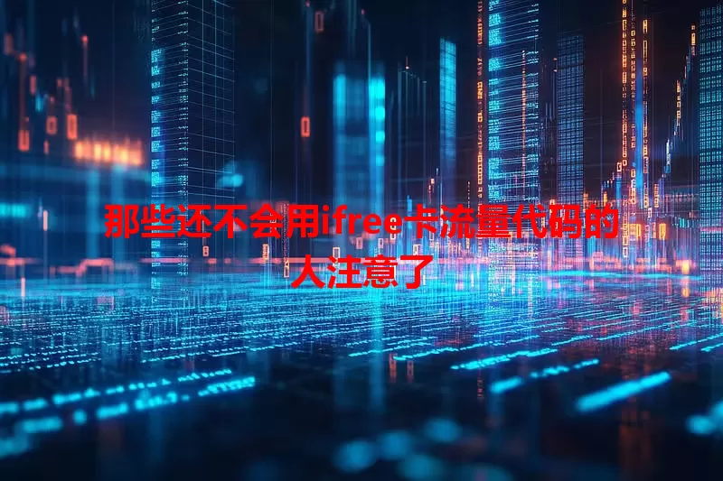 那些还不会用ifree卡流量代码的人注意了