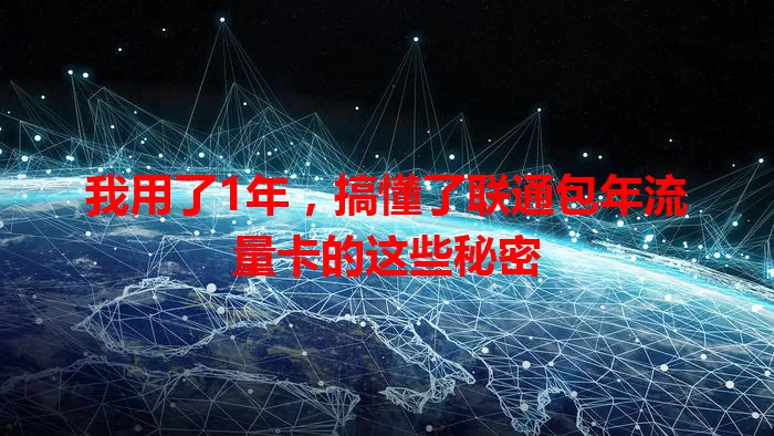 我用了1年，搞懂了联通包年流量卡的这些秘密
