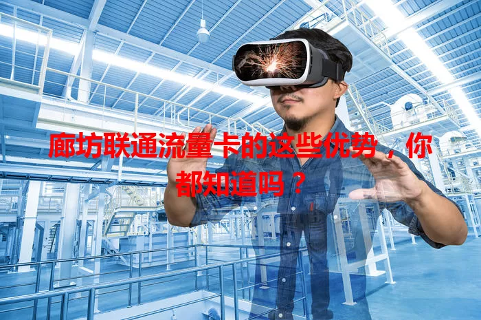 廊坊联通流量卡的这些优势，你都知道吗？