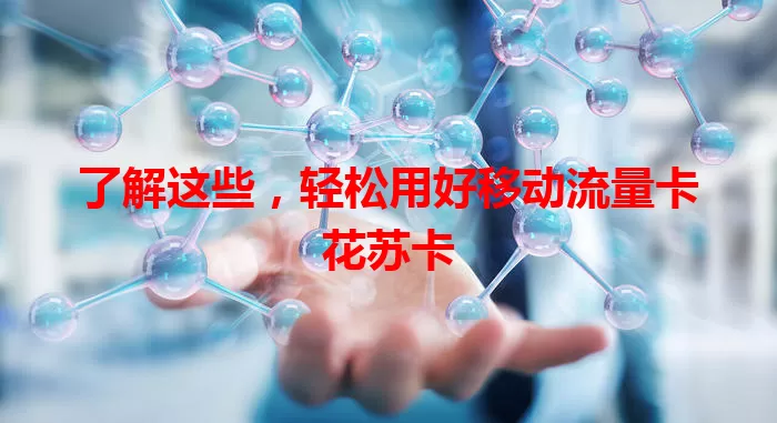 了解这些，轻松用好移动流量卡花苏卡