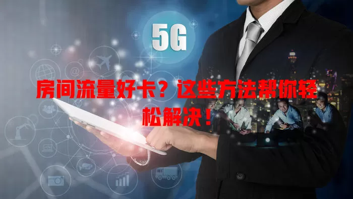 房间流量好卡?这些方法帮你轻松解决!