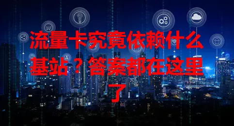 流量卡究竟依赖什么基站？答案都在这里了