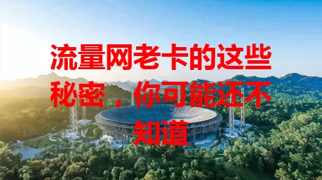 流量网老卡的这些秘密，你可能还不知道