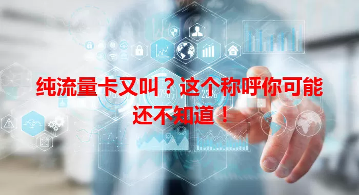 纯流量卡又叫？这个称呼你可能还不知道！