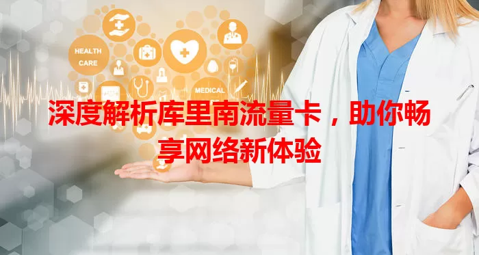 深度解析库里南流量卡，助你畅享网络新体验