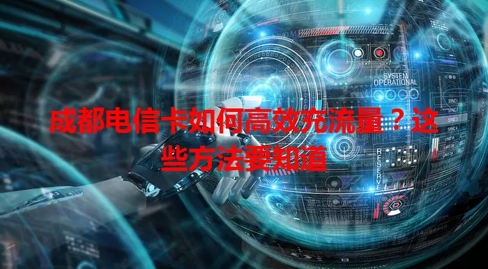 成都电信卡如何高效充流量？这些方法要知道