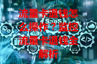 流量卡退钱怎么操作？监控流量卡退钱全解析
