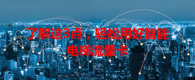 了解这3点，轻松用好智能电梯流量卡
