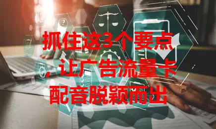 抓住这3个要点，让广告流量卡配音脱颖而出