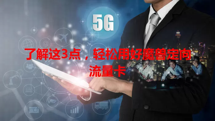 了解这3点，轻松用好魔兽定向流量卡