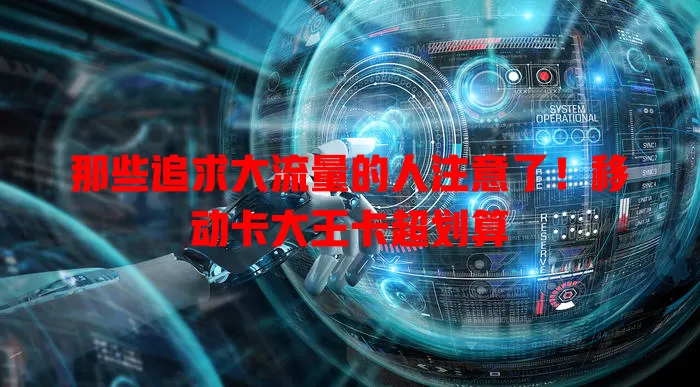 那些追求大流量的人注意了！移动卡大王卡超划算