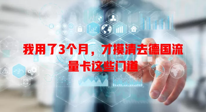 我用了3个月，才摸清去德国流量卡这些门道