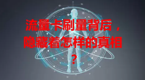 流量卡刷量背后，隐藏着怎样的真相？