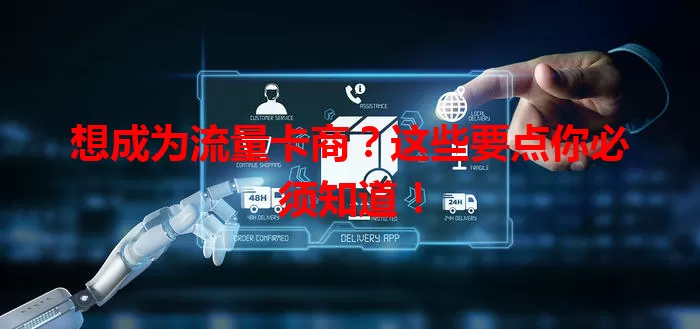 想成为流量卡商？这些要点你必须知道！