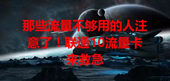 那些流量不够用的人注意了！联通10流量卡来救急