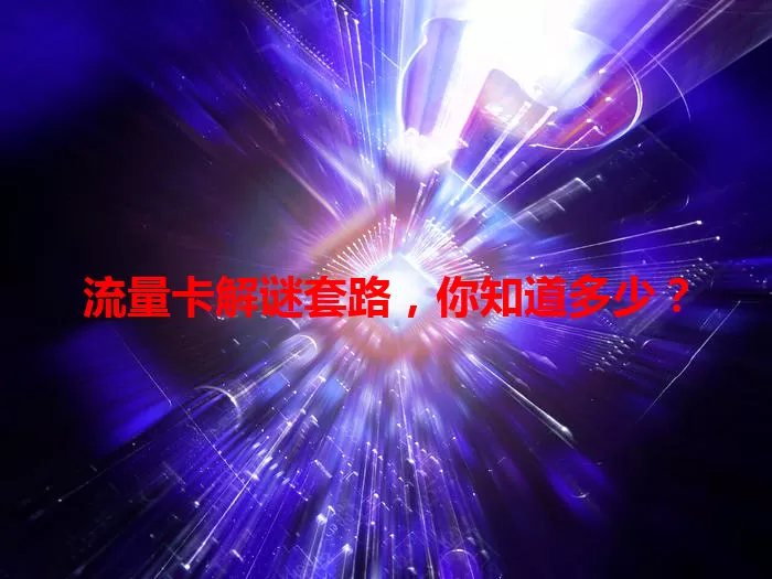 流量卡解谜套路，你知道多少？