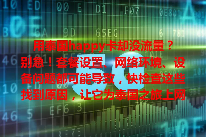 用泰国happy卡却没流量？别急！套餐设置、网络环境、设备问题都可能导致，快检查这些找到原因，让它为泰国之旅上网护航！