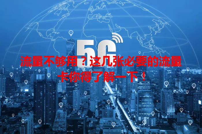 流量不够用？这几张必要的流量卡你得了解一下！