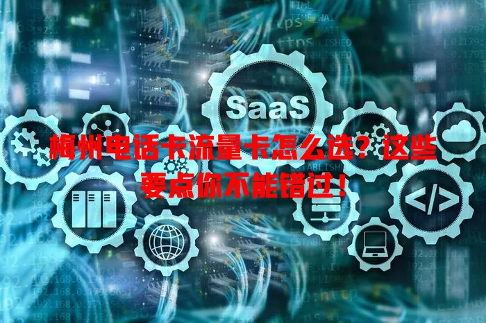 梅州电话卡流量卡怎么选？这些要点你不能错过！