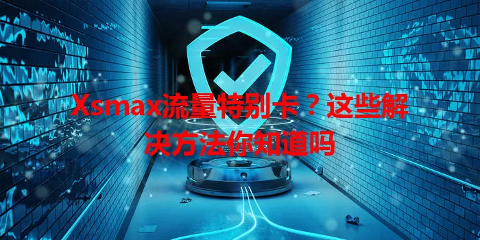 Xsmax流量特别卡？这些解决方法你知道吗