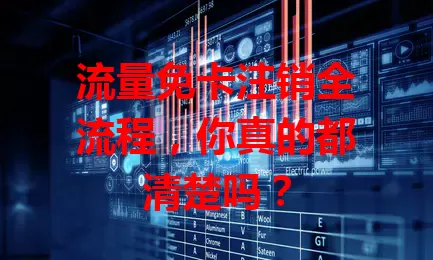流量免卡注销全流程，你真的都清楚吗？
