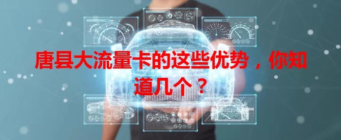 唐县大流量卡的这些优势，你知道几个？
