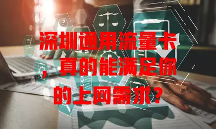 深圳通用流量卡，真的能满足你的上网需求？