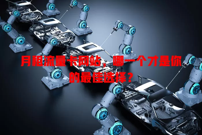 月租流量卡网站，哪一个才是你的最佳选择？