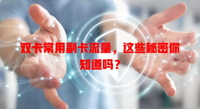 双卡常用副卡流量,这些秘密你知道吗?