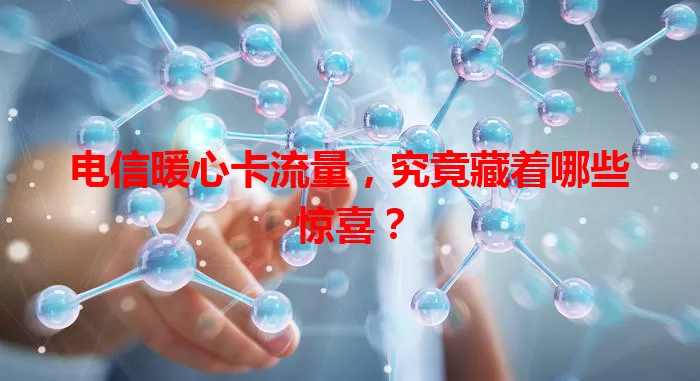 电信暖心卡流量，究竟藏着哪些惊喜？