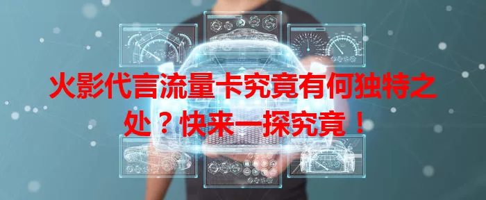 火影代言流量卡究竟有何独特之处?快来一探究竟!