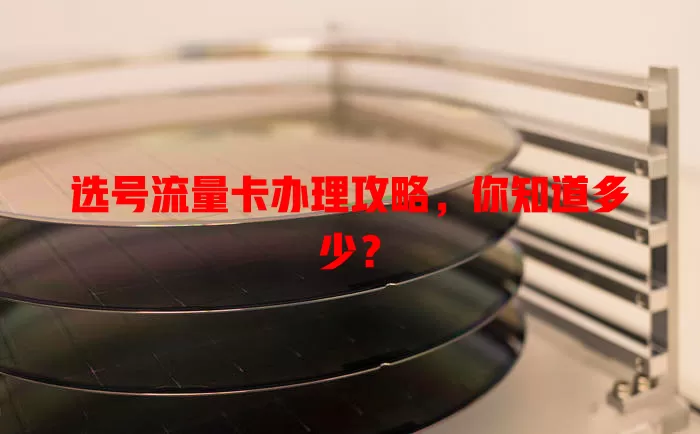 选号流量卡办理攻略，你知道多少？