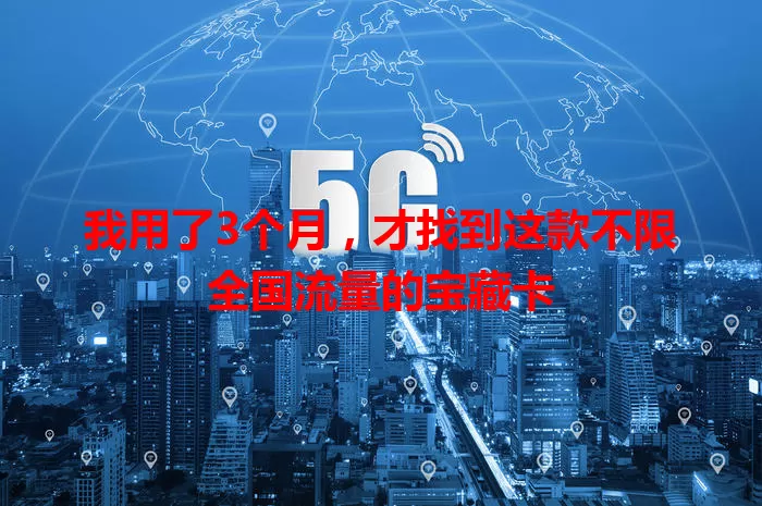 我用了3个月,才找到这款不限全国流量的宝藏卡