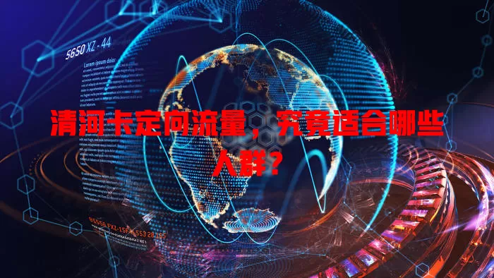 清河卡定向流量，究竟适合哪些人群？