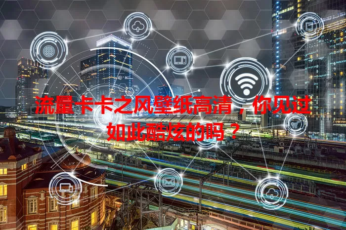 流量卡卡之风壁纸高清，你见过如此酷炫的吗？
