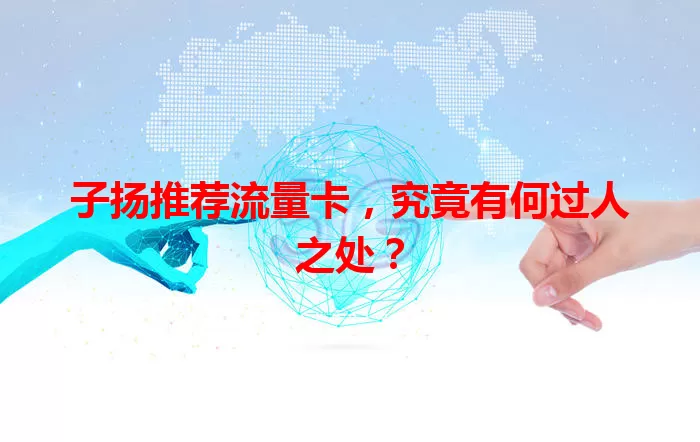子扬推荐流量卡，究竟有何过人之处？